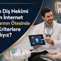 Tavsiye Diş Hekimi Ararken İnternet Yorumlarının Ötesinde Hangi Kriterlere Bakmalıyız?